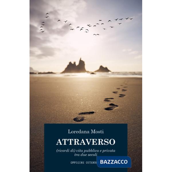 Attraverso. (Ricordi di) vita pubblica e privata tra due secoli