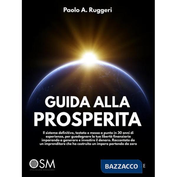 Guida alla prosperità. Il sistema definitivo, testato e messo a punto in 30 anni di esperienza, per guadagnare la tua libertà fi