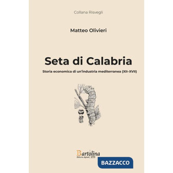 Seta di Calabria. Storia economica di un'industria mediterranea (XII-XVII)