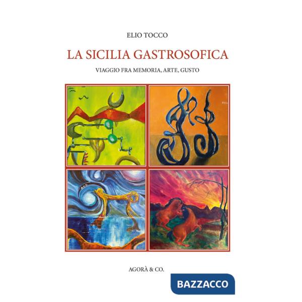 Sicilia gastrosofica. Viaggio fra memoria, arte, gusto (La)