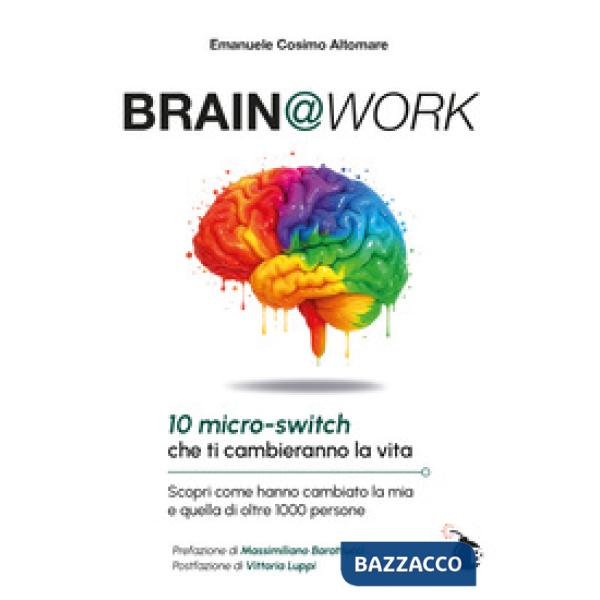 Brain@work. 10 micro-switch che ti cambieranno la vita. Scopri come hanno cambiato la mia e quella di oltre 1000 persone