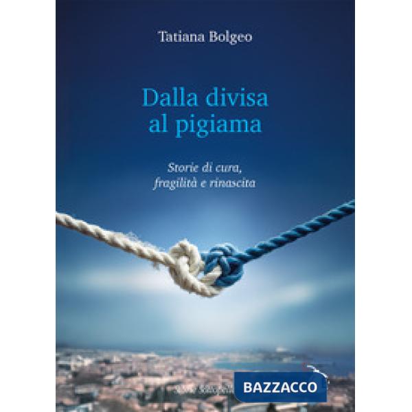 Dalla divisa al pigiama. Storie di cura, fragilità e rinascita