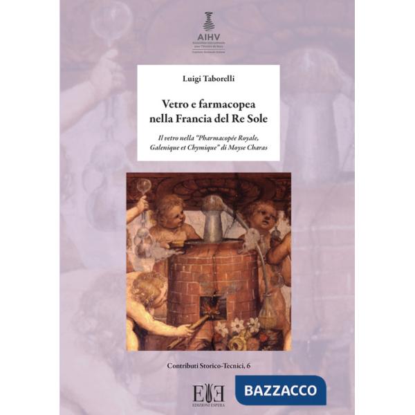 Vetro e farmacopea nella Francia del Re Sole. Il vetro nella "Pharmacopée Royale, Galenique et Chymique" di Moyse Charas