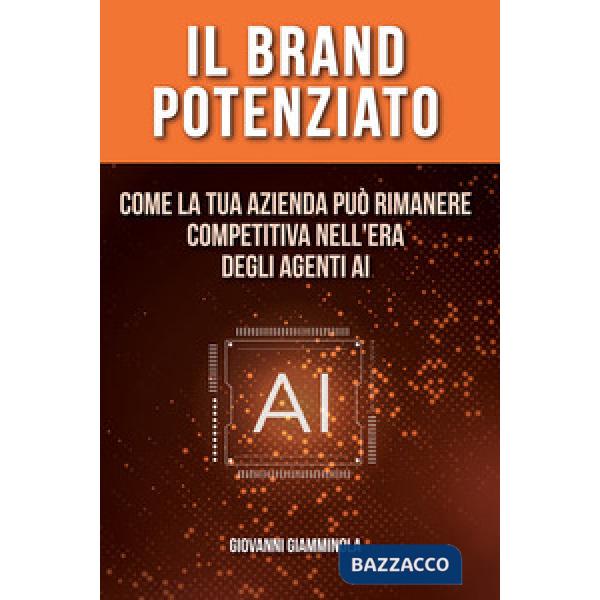 Il Brand Potenziato. Come la tua azienda può rimanere competitiva nell'era degli agenti AI