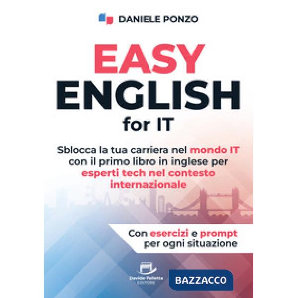Easy english for IT. Sblocca la tua carriera nel mondo IT con il primo libro in inglese per esperti tech nel contesto internazio