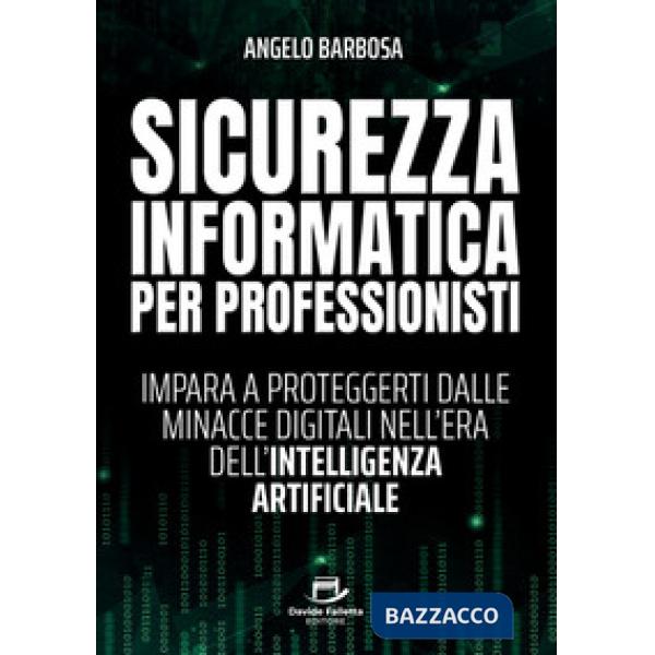 Sicurezza informatica per professionisti. Impara a proteggerti dalle minacce digitali nell'era dell'intelligenza artificiale