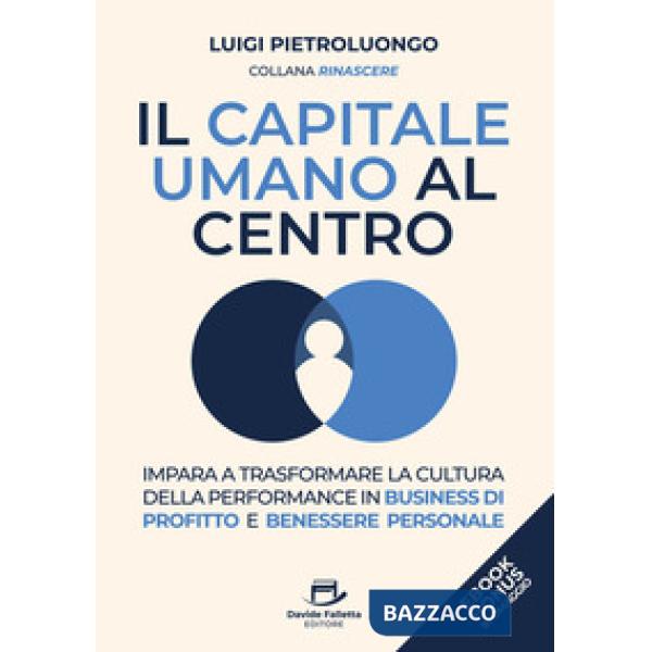 Il capitale umano al centro. Impara a trasformare la cultura della performance in business di profitto e benessere personale