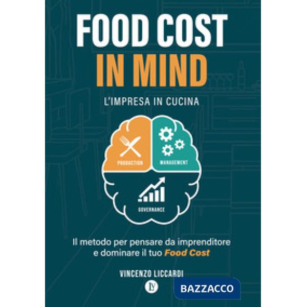 Food Cost in Mind. L'impresa in cucina. Il metodo per pensare da imprenditore e dominare il tuo Food Cost