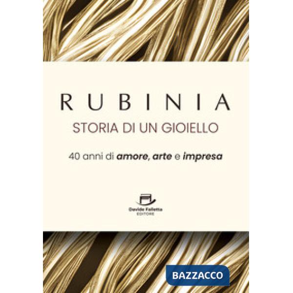 Rubinia, la storia di un gioiello. 40 anni di amore, arte e impresa. Il racconto di un brand italiano