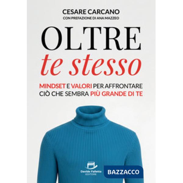 Oltre te stesso. Mindset e valori per affrontare ciò che sembra più grande di te