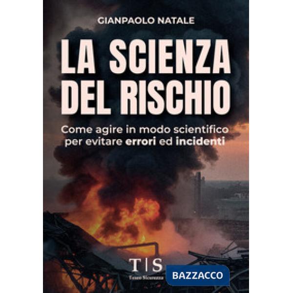 La scienza del rischio. Come agire in modo scientifico per evitare errori ed incidenti