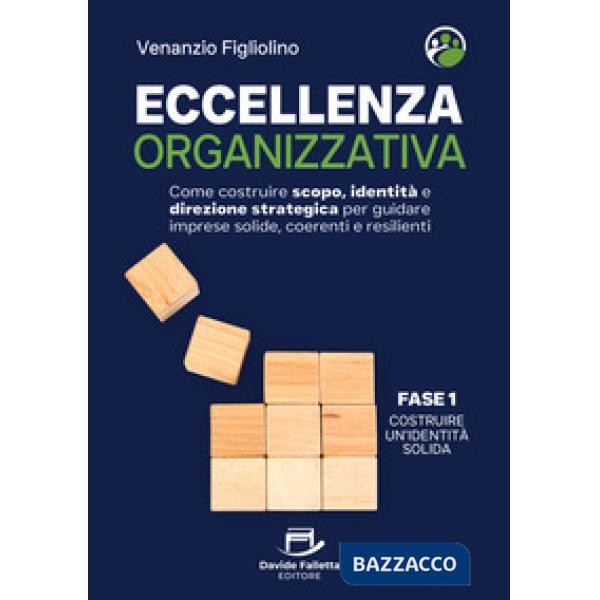Eccellenza organizzativa. Come costruire scopo, identità e direzione strategica per guidare imprese solide, coerenti e resilient