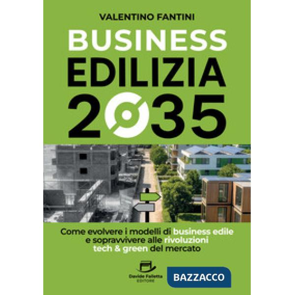 Business edilizia 2035. Come evolvere i modelli di business edile e sopravvivere alle rivoluzioni tech & green del mercato