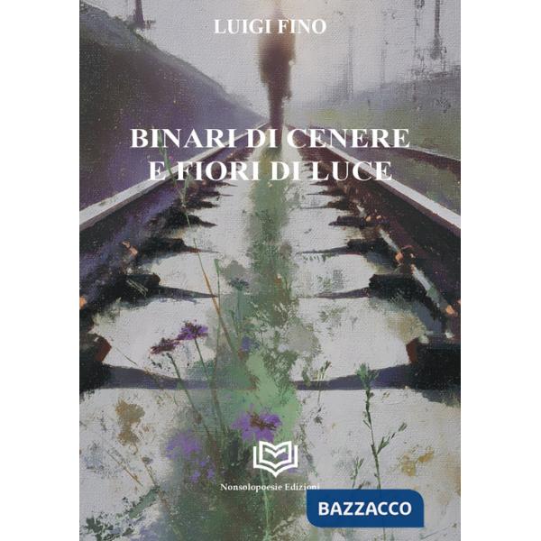 Binari di cenere e fiori di luce