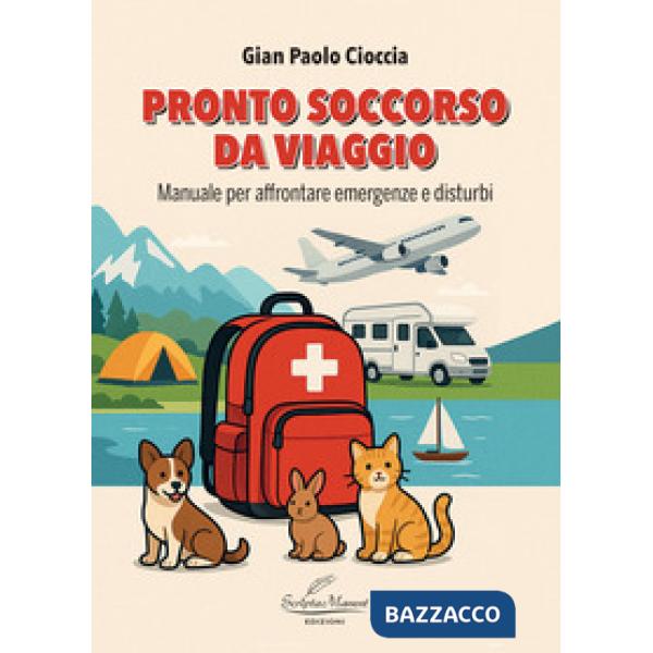 Pronto soccorso da viaggio. Manuale per affrontare emergenze e disturbi