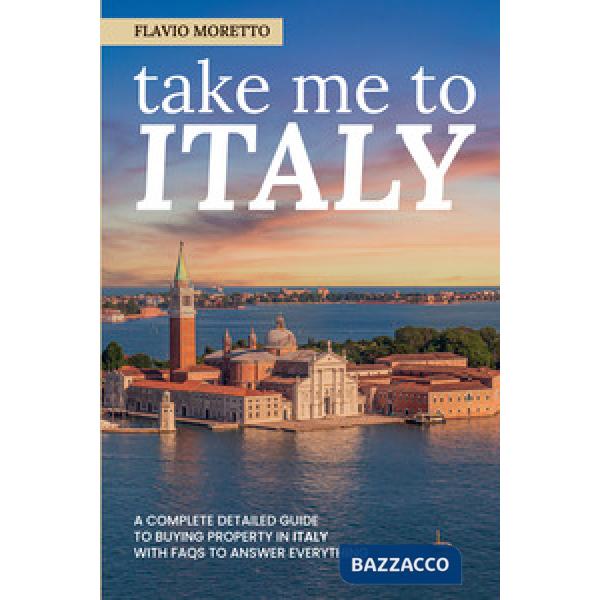 Take me to Italy. A complete detailed guide to buying property in Italy with FAQs to answer everything