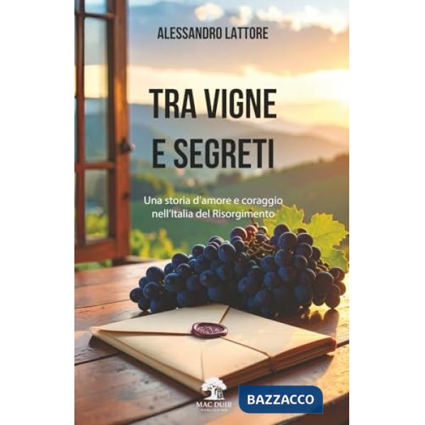 Tra vigne e segreti. Una storia d'amore e coraggio in un'Italia del Risorgimento