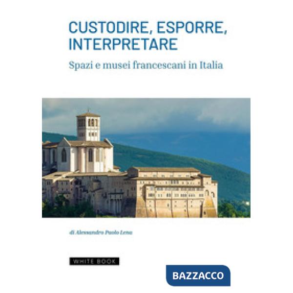 Custodire, esporre, interpretare spazi e musei francescani in Italia