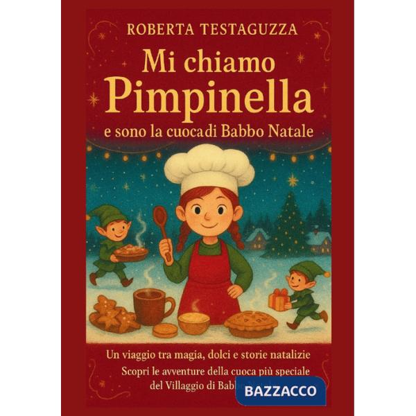 Mi chiamo Pimpinella e sono la cuoca di Babbo Natale. Un viaggio tra magia, dolci e storie natalizie