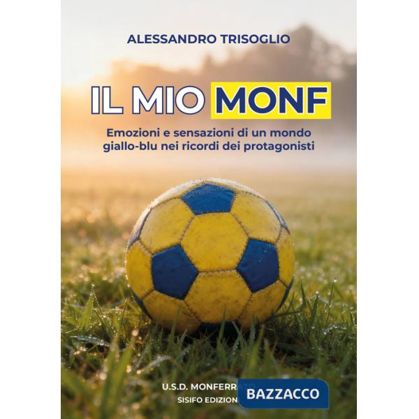 Mio Monf. Emozioni e sensazioni di un mondo giallo-blu nei ricordi dei protagonisti (Il)