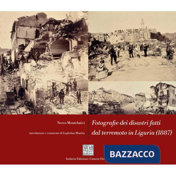 Fotografie dei disastri fatti dal terremoto in Liguria (1887). Ediz. critica