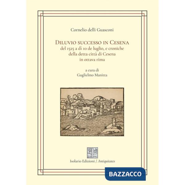 Diluvio successo in Cesena del 1525 a dì 10 de luglio, e croniche della detta città di Cesena in ottava rima