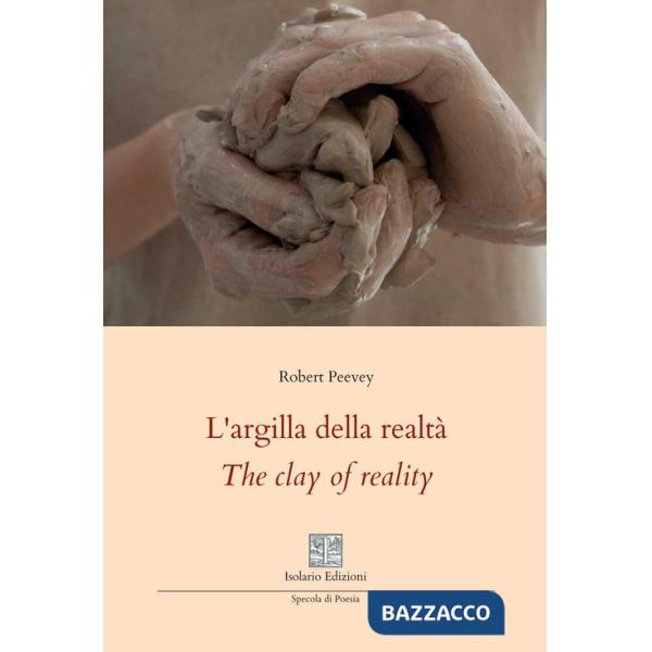 Argilla della realtà-The clay of reality. Ediz. bilingue (L')