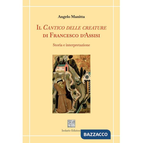 Cantico delle creature di Francesco d'Assisi. Storia e interpretazione (Il)