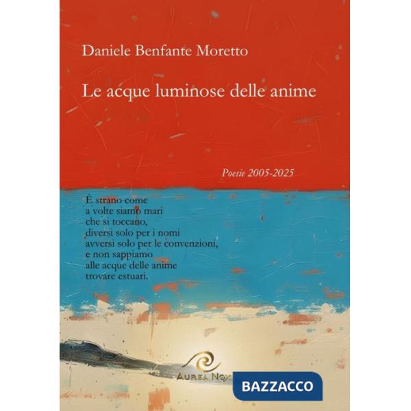 Acque luminose delle anime. Poesie 2005-2025 (Le)
