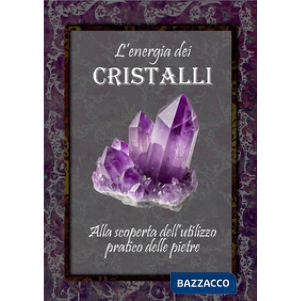 L'energia dei cristalli. Alla scoperta dell'utilizzo pratico delle pietre