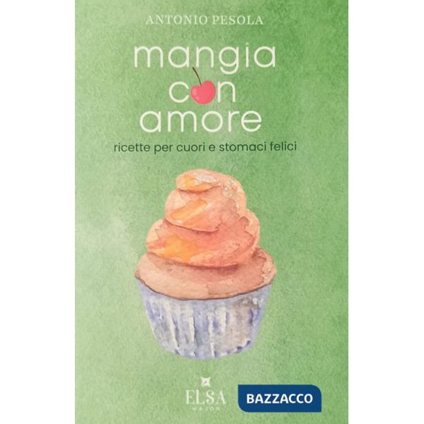 Mangia con amore. Ricette per cuori e stomaci felici