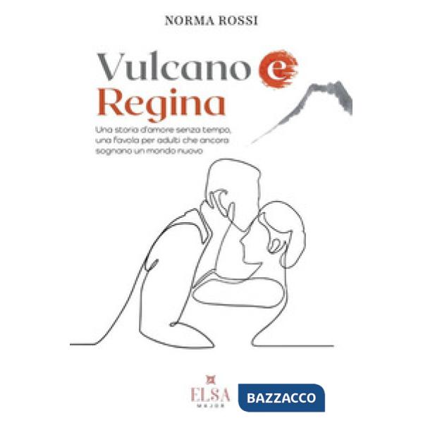 Vulcano e regina. Una storia d'amore senza tempo, una favola per adulti che ancora sognano un mondo nuovo