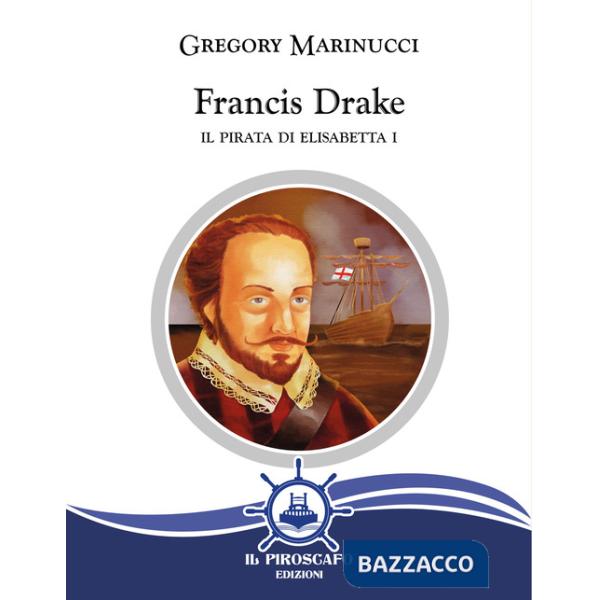 Francis Drake. Il pirata di Elisabetta I