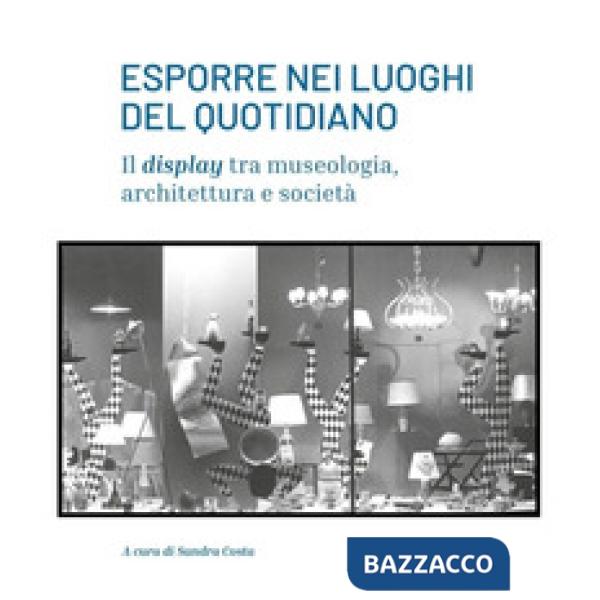 Esporre nei luoghi del quotidiano. Il display tra museologia, architettura e società