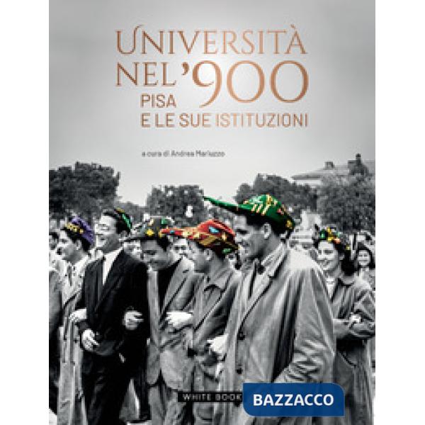 Università nel '900. Pisa e le sue istituzioni