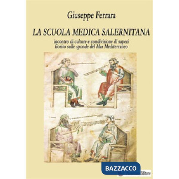 La scuola medica salernitana. Incontro di culture e condivisione di saperi fiorito sulle sponde del Mediterraneo