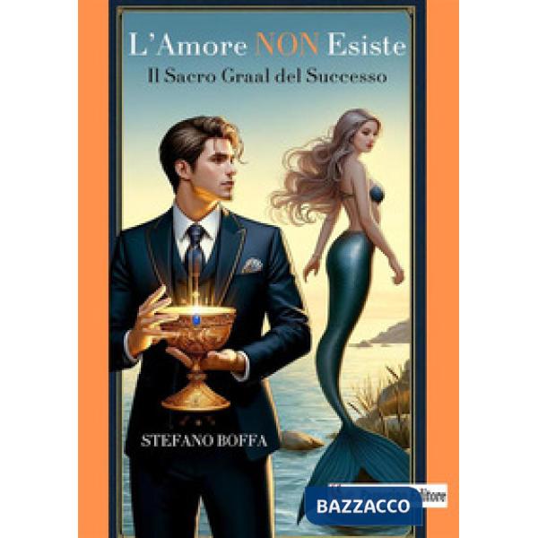 L'amore non esiste. Il Sacro Graal del successo