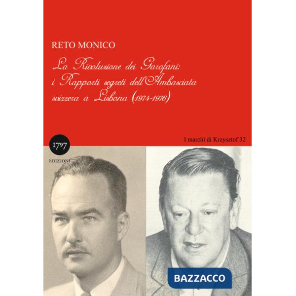 Rivoluzione dei garofani. I rapporti segreti dell'Ambasciata svizzera a Lisbona (1974-1976) (La)