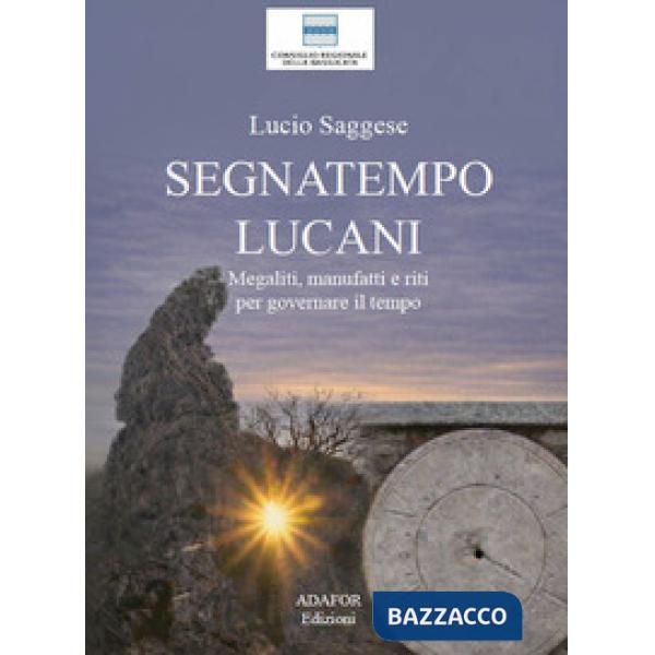 Segnatempo lucani. Megaliti, manufatti e riti per governare il tempo