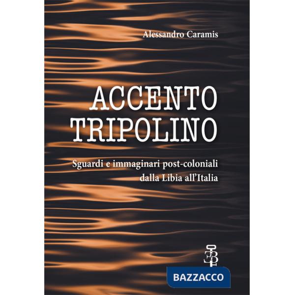 Accento tripolino. Sguardi e immaginari post-coloniali dalla Libia all'Italia
