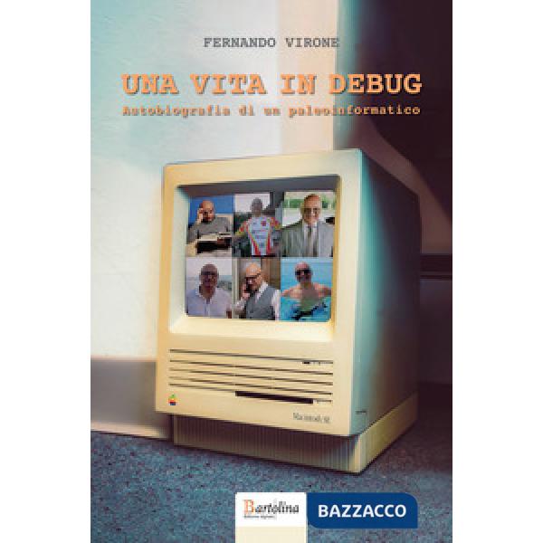 Una vita in Debug. Autobiografia di un paleoinformatico