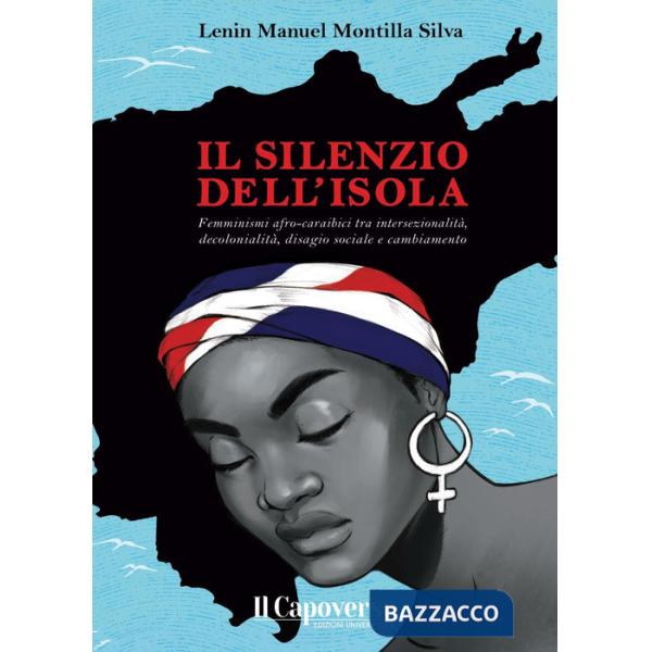 Silenzio dell'isola. Femminismi afro-caraibici tra intersezionalità, decolonialità, disagio sociale e cambiamento (Il)