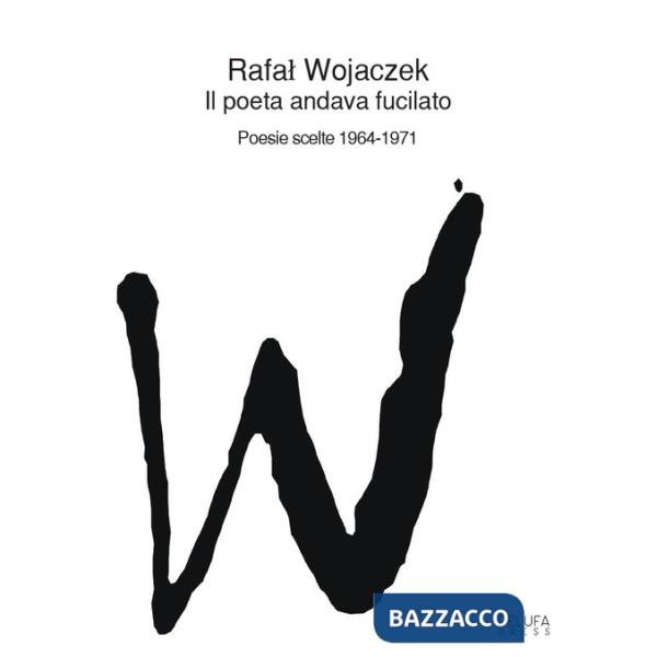 Poeta andava fucilato. Poesie scelte 1964-1971 (Il)