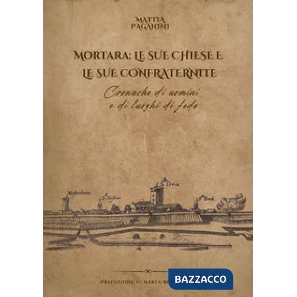 Mortara: le sue chiese e le sue confraternite. Cronache di uomini e di luoghi di fede