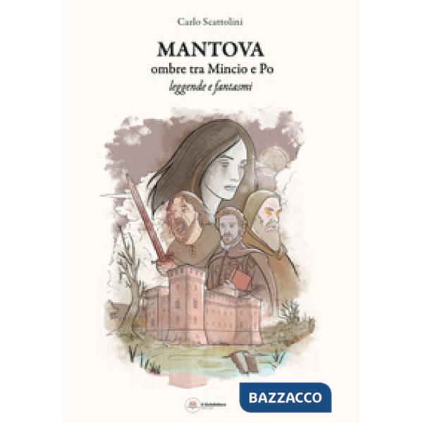 Mantova ombre tra Mincio e Po. Leggende fantasmi