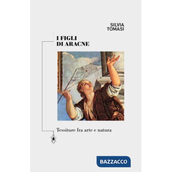 Figli di Aracne. Tessiture fra arte e natura. Ediz. critica (I)