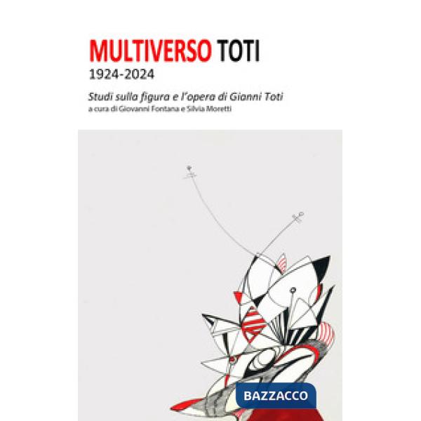 Multiverso Toti 1924-2024. Studi sulla figura e l'opera di Gianni Toti