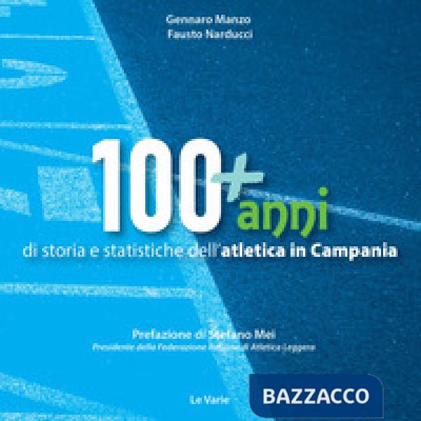 100+anni di storia e statistiche dell'atletica in Campania. Da Mennea alla Simeoni, mille storie dell'atletica leggera campana