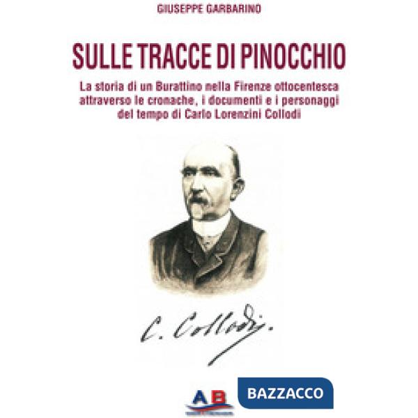 Sulle tracce di Pinocchio. La storia di un Burattino nella Firenze ottocentesca attraverso le cronache, i documenti e i personag