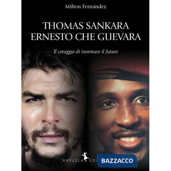 Thomas Sankara. Ernesto Che Guevara. Il coraggio di inventare il futuro
